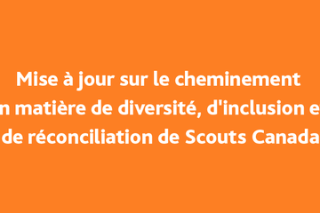 Mise à jour sur le cheminement en matière de diversité, d'inclusion et de réconciliation de Scouts Canada